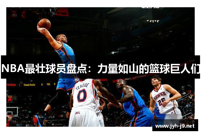 NBA最壮球员盘点：力量如山的篮球巨人们