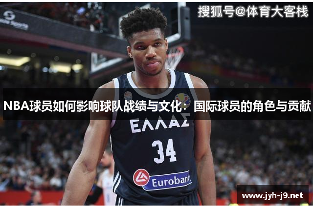 NBA球员如何影响球队战绩与文化：国际球员的角色与贡献